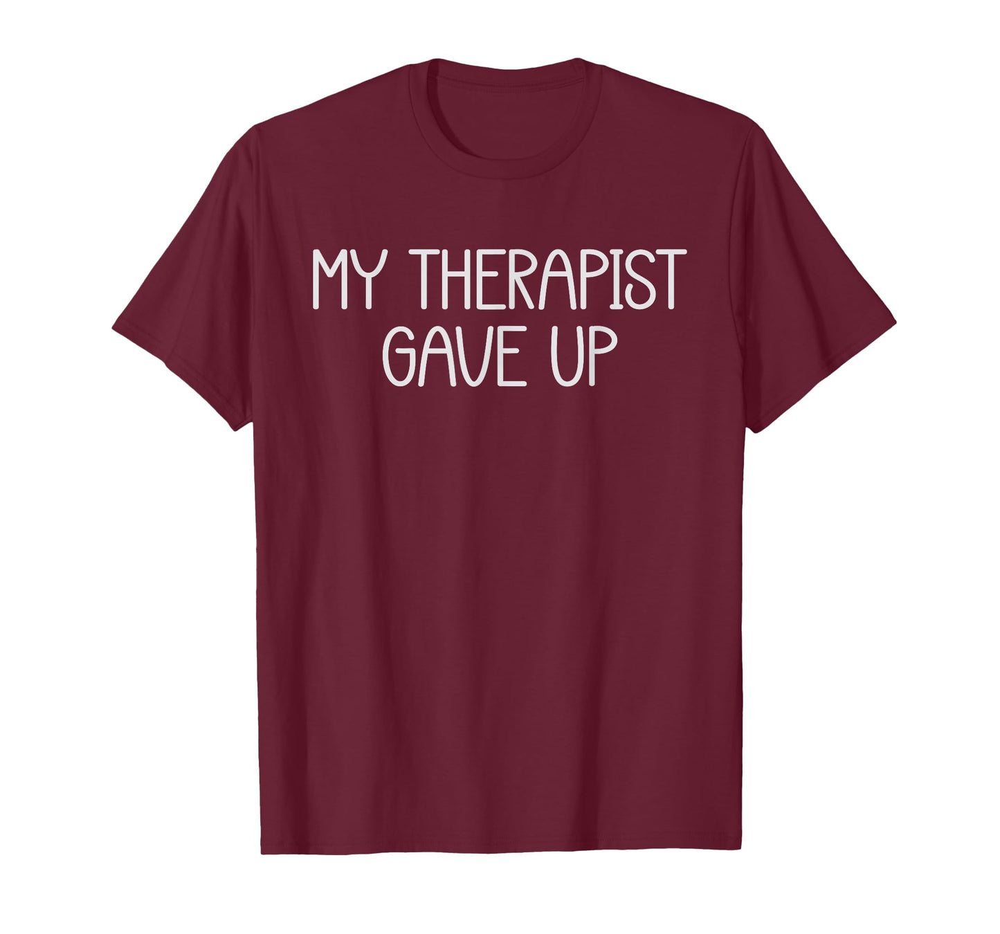 My Therapist Gave Up Funny Mental Health Therapy Dark Humor T-Shirt