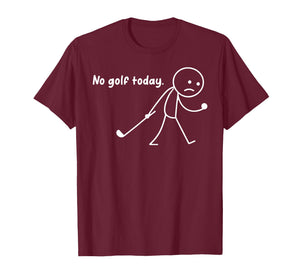 No Golf Today Funny Sad Stickman Golfer Golfers Men Women T-Shirt