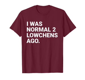 I was Normal 2 Lowchens Ago Funny Lowchen Dog Owner T-Shirt
