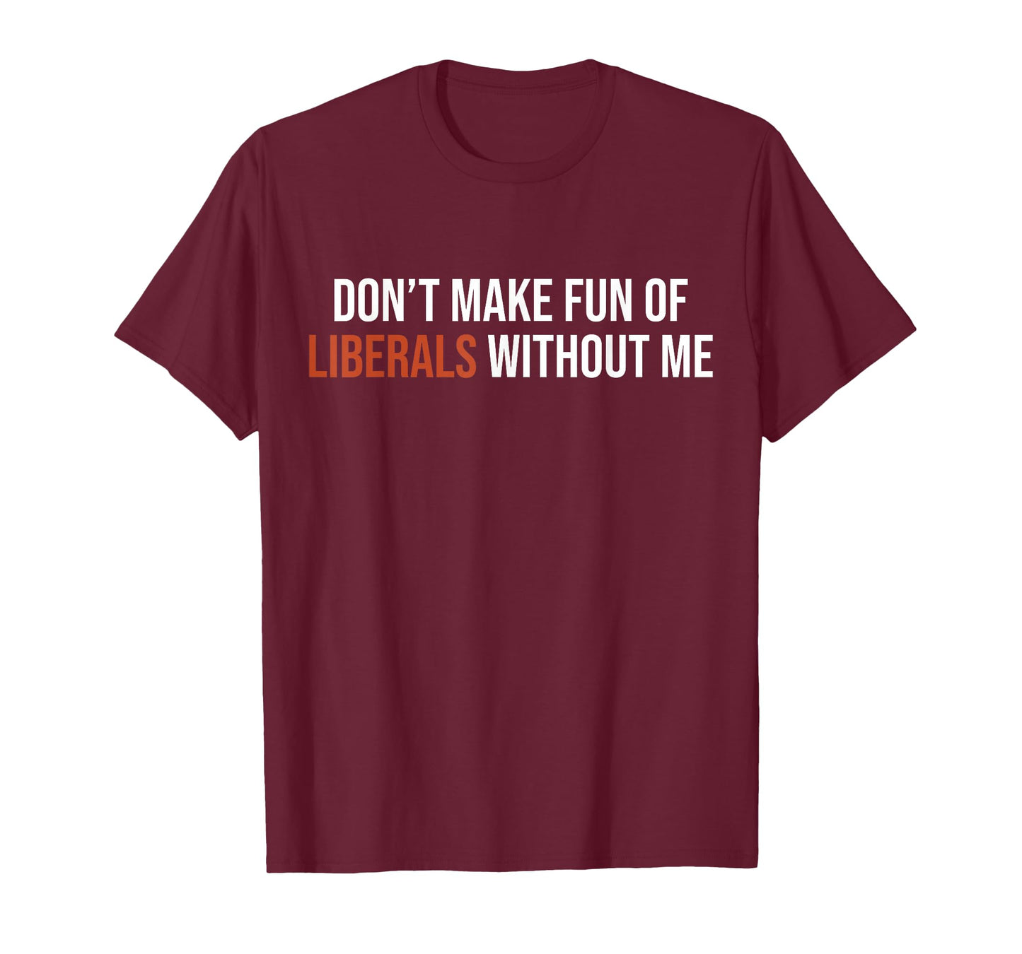 (2 Sided) Don't Make Fun of Liberals Without Me T-Shirt