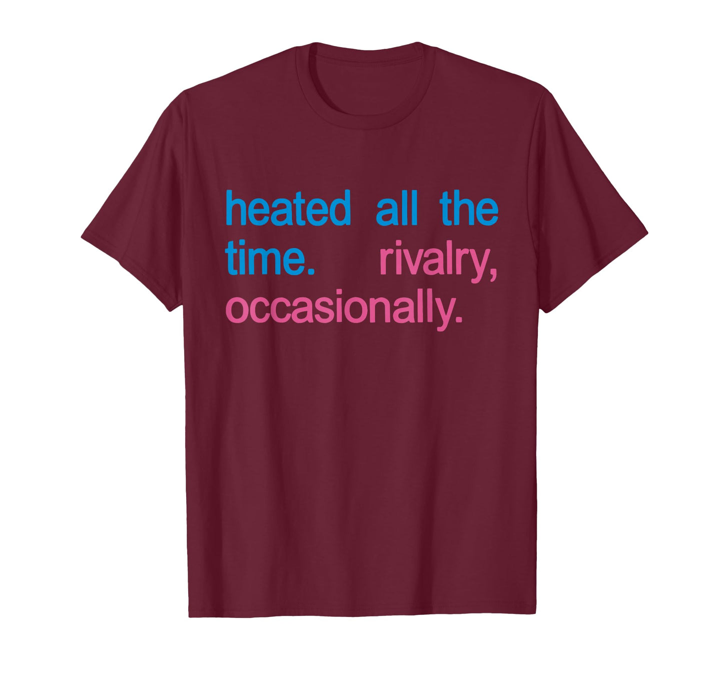 Heated All The time Rivalry Occasionally Men Women T-Shirt