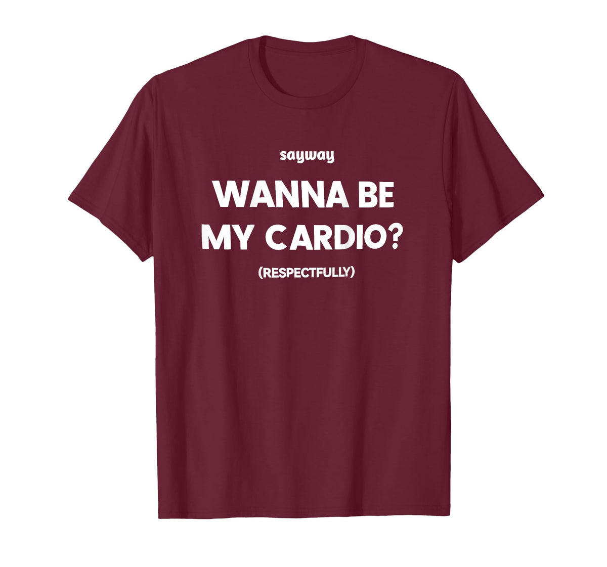 Sayway Wanna be My Cardio respectfully T-Shirt