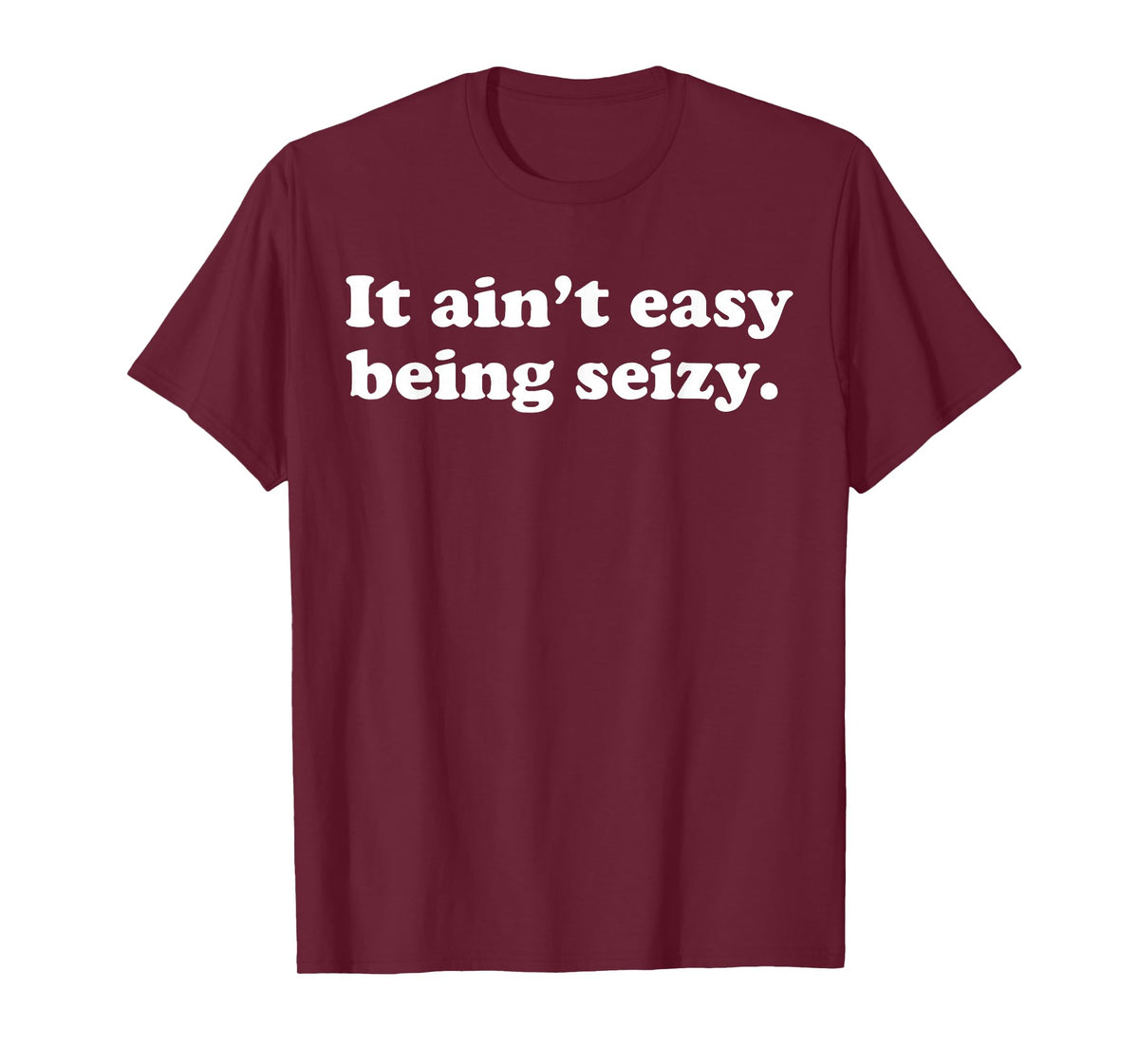 It Ain’t Easy Being Seizy Funny Quote T-Shirt