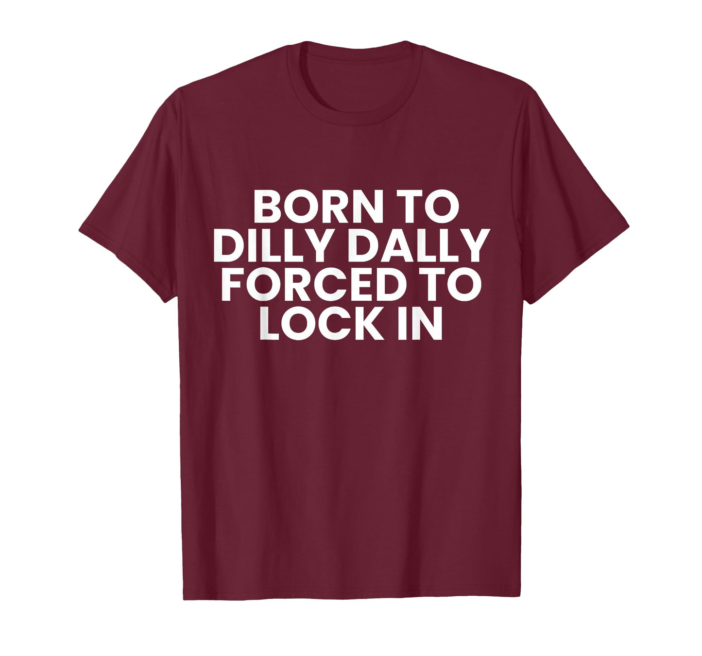 Born to Dilly Dally Forced to Lock in Funny Meme T-Shirt