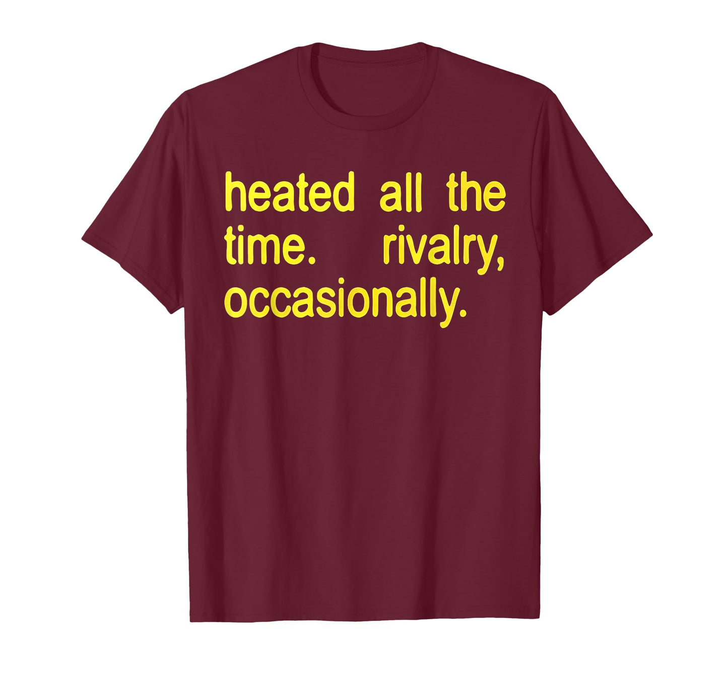 Heated All The time Rivalry Occasionally Text T-Shirt