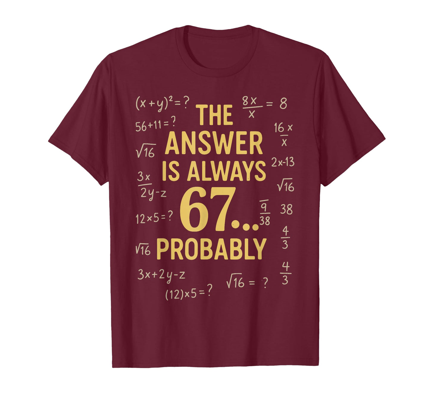 The Answer is Always 67 Probably Math Teacher MathematicsThe T-Shirt