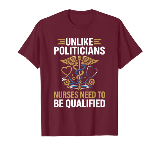Unlike Politicians Nurses Need to Be Qualified T-Shirt