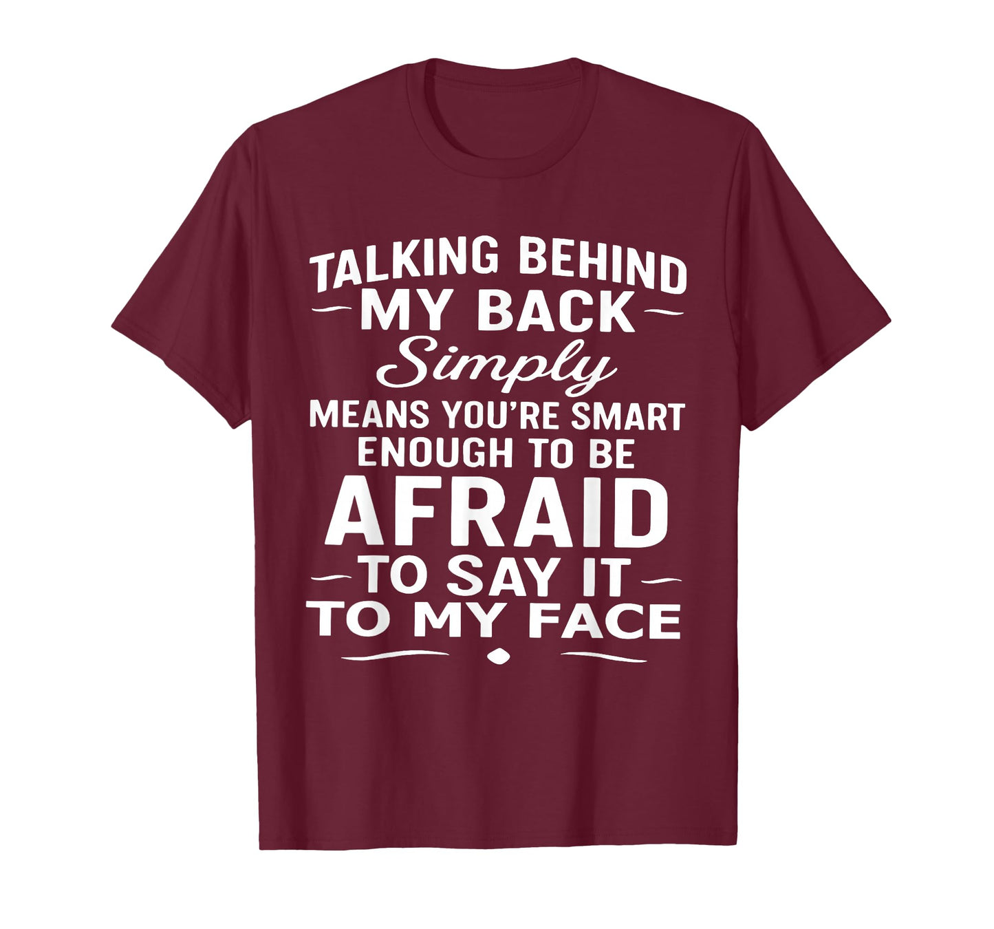 Talking Behind My Back Simply Means You're Smart Enough T-Shirt