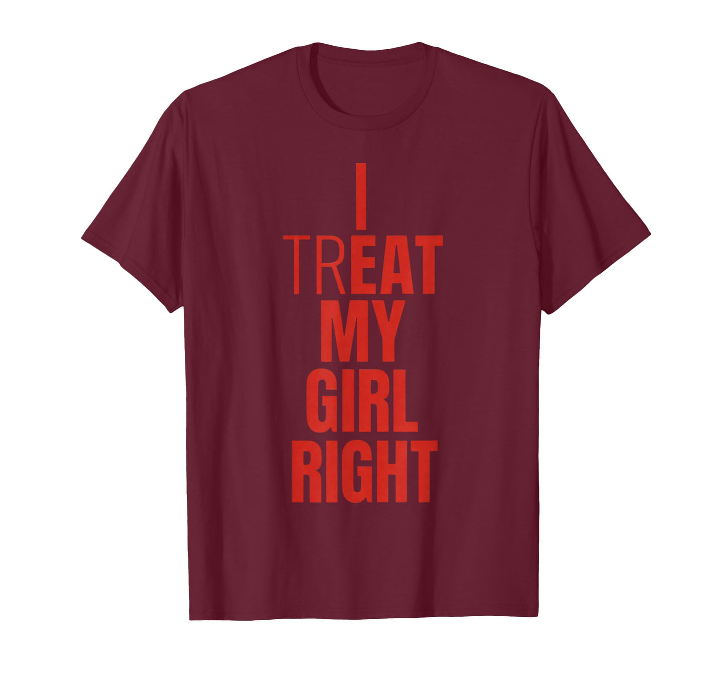 I Treat My Girl Right Bold Red Quote T-Shirt