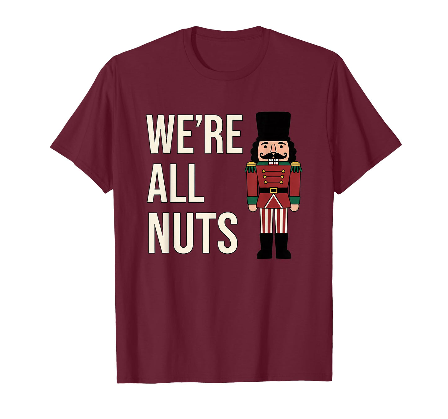 Christmas We're All Nuts Funny Nutcracker Soldier Xmas Humor T-Shirt