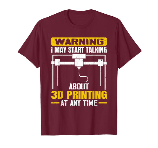 Warning I May Start Talking About 3D Printing Maker T-Shirt