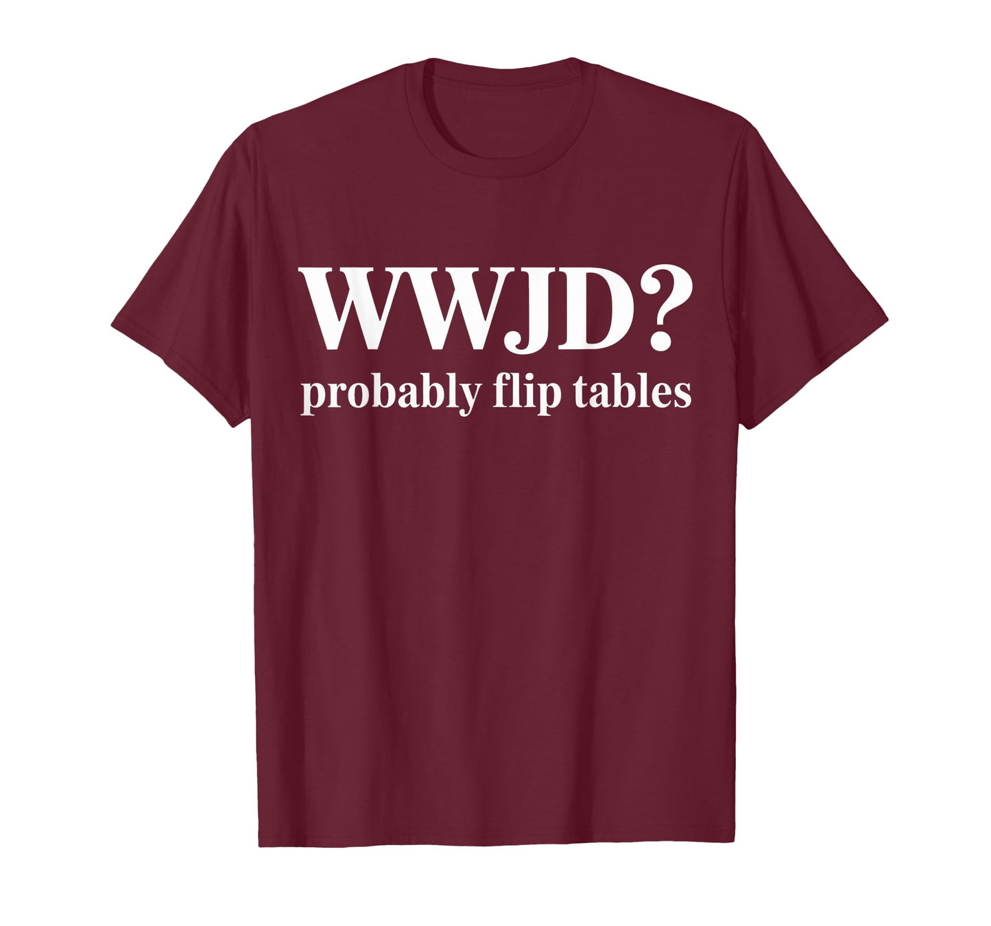 WWJD Probably Flip Tables Christian Humor T-Shirt