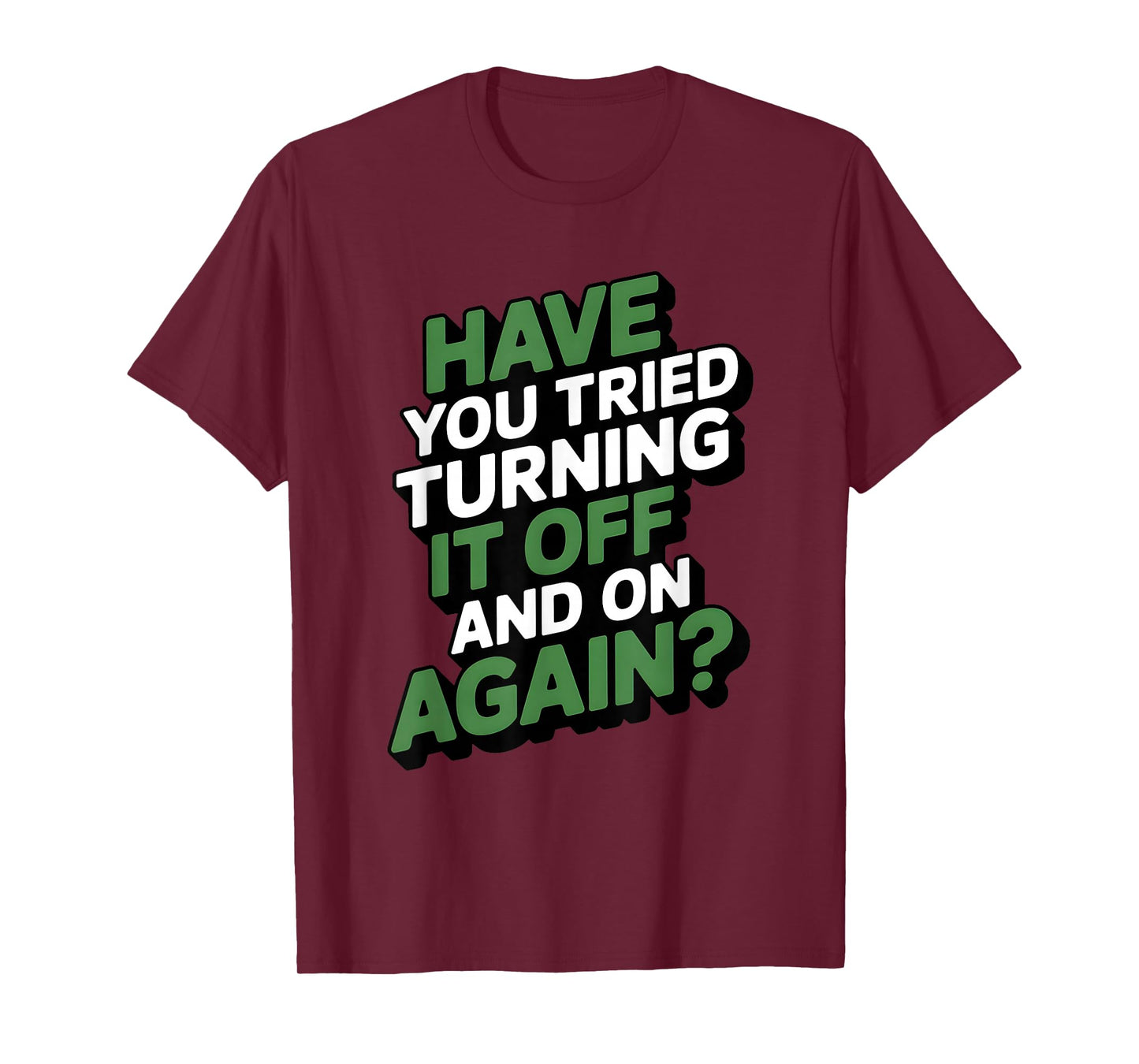 Have You Tried Turning It Off and On Again Tech Support T-Shirt