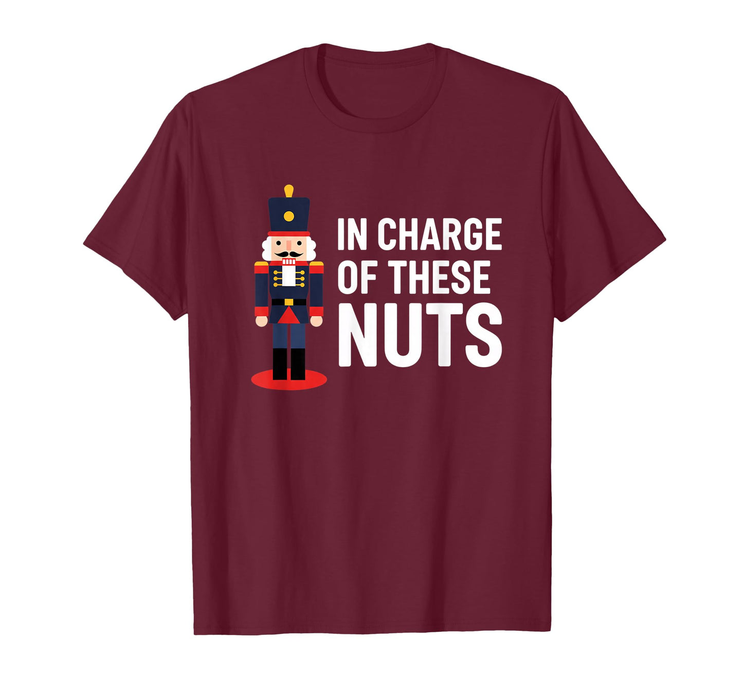 Christmas Nutcracker in Charge of These Nuts Funny Xmas H0 T-Shirt