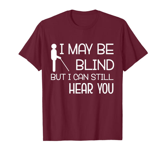 I May Be Blind But I Can Still Hear You Funny Blind Person T-Shirt