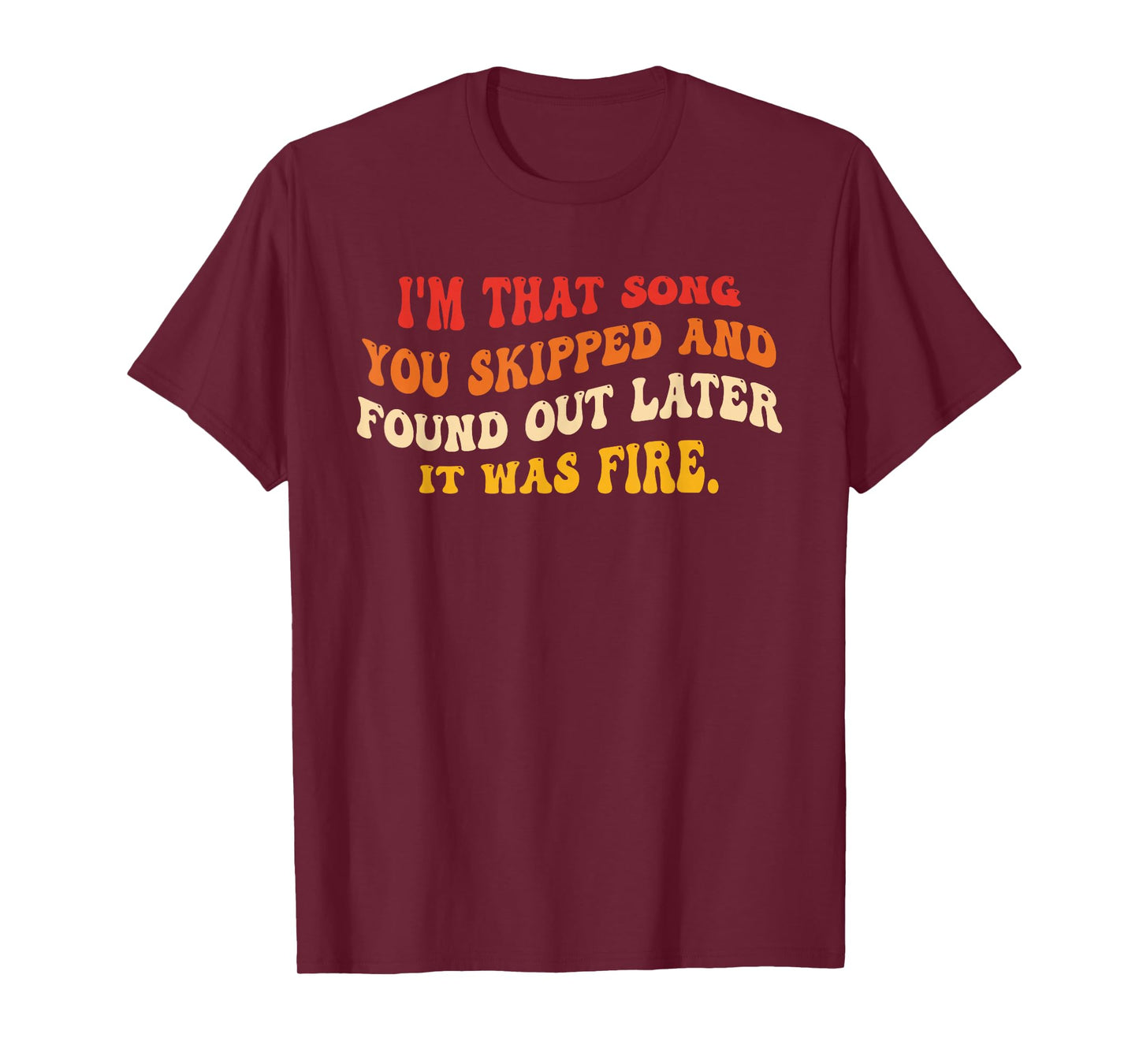 I'm That Song You Skipped and Found Out Later Design T-Shirt