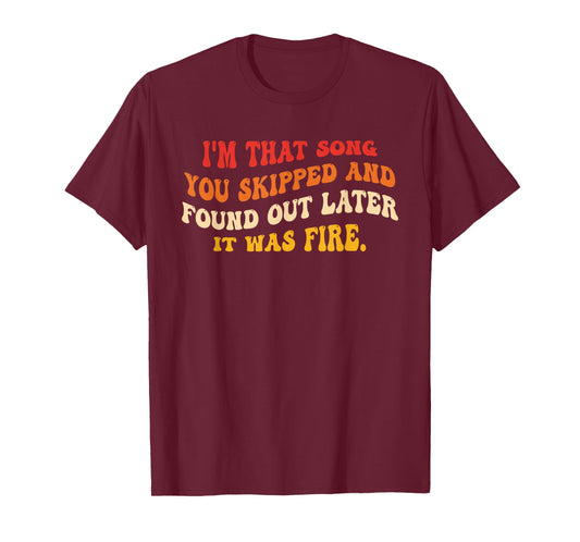 I'm That Song You Skipped and Found Out Later Design T-Shirt