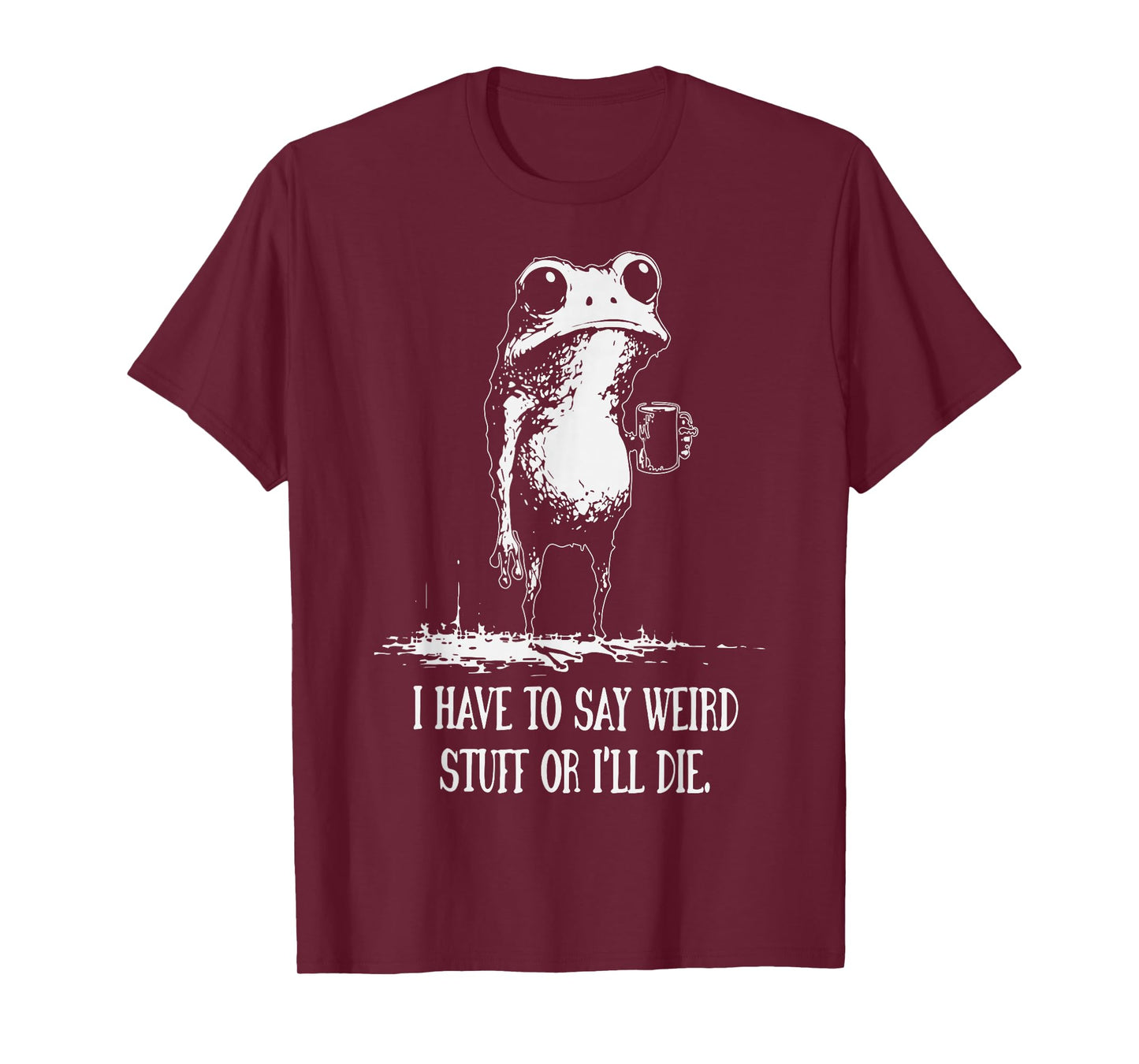 I Have to Say Weird Stuff Or I'll Die Funny Frog Meme T-Shirt