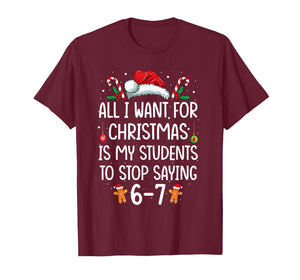 All I Want for Christmas is My Students to Stop Saying 6-7 T-Shirt