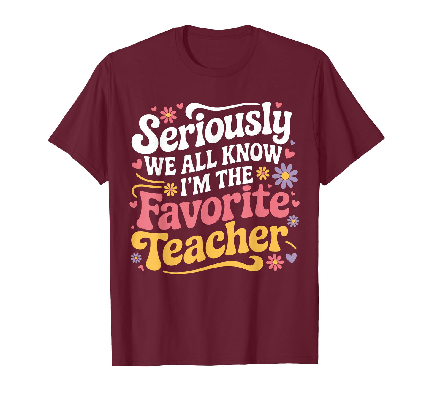 Seriously We All Know I'm The Favorite Teacher Funny Teach T-Shirt