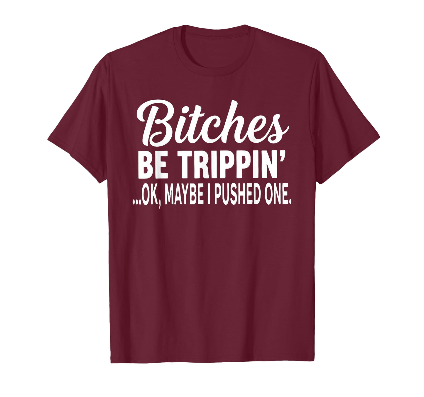 Bitches Be Trippin' Ok Maybe I Pushed One Funny Saying Quote T-Shirt