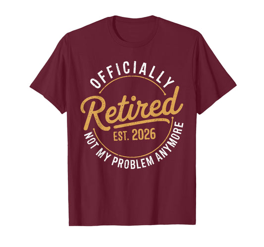 Retirement 2026 Retired 2026 Not My Problem Anymore Funny T-Shirt