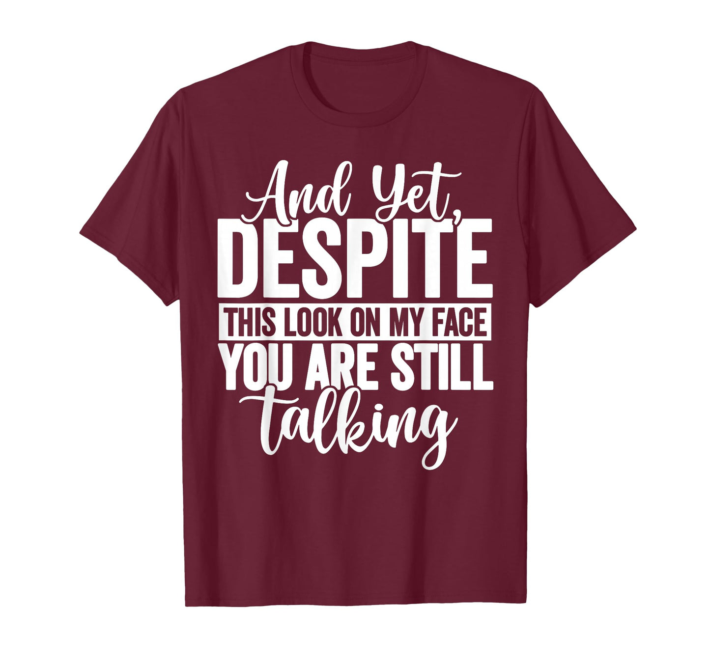 and Yet Despite The Look On My Face You're Still Talking T-Shirt