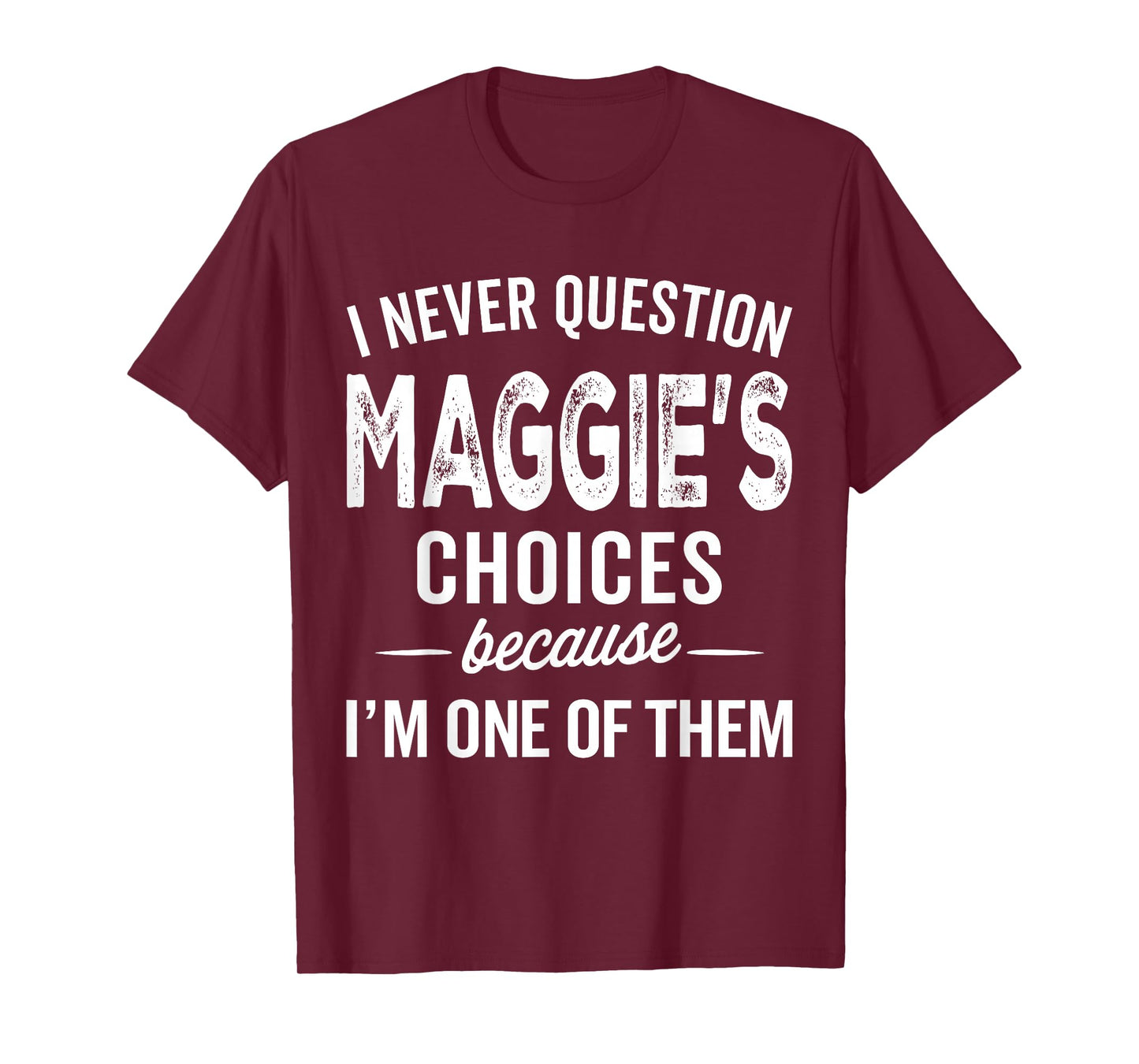 I Never Question Maggie’s Choices - Maggie Personalized Name T-Shirt