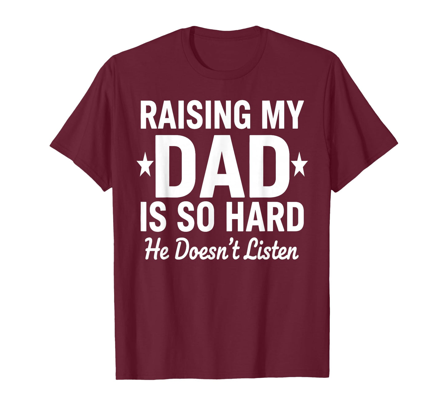 Raising My DAD is So Hard he Doesn't Listen T-Shirt
