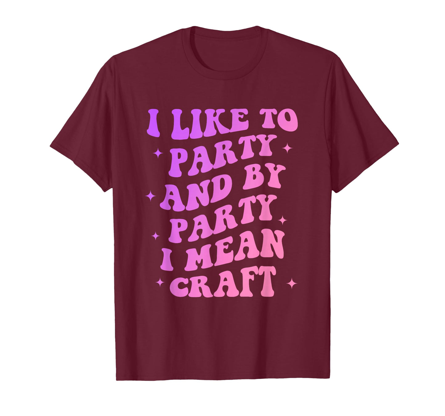 I Like to Party and by-Party I-Mean Craft Funny Quote T-Shirt