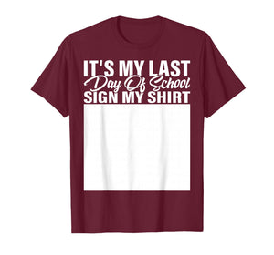 It's My Last Day of School Sign My Shirt Students Teachers T-Shirt