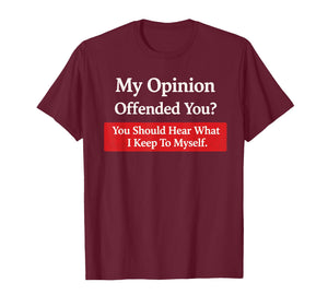 My Opinion Offended You Should Hear What I Keep to Myself T-Shirt