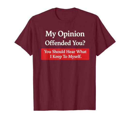 My Opinion Offended You Should Hear What I Keep to Myself T-Shirt