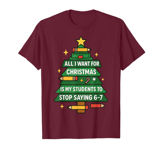 All I Want for Christmas is My Students to Stop Saying 67 T-Shirt