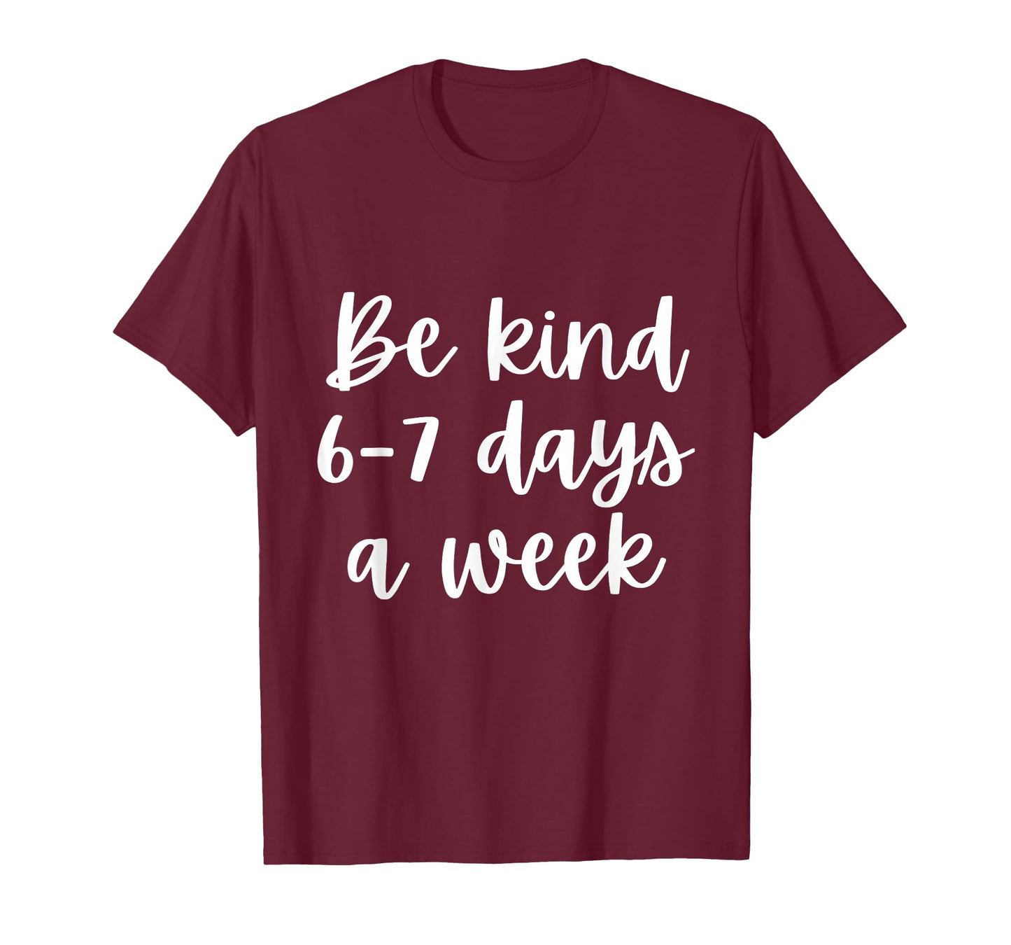 Be Kind 6-7 Days A Week T-Shirt