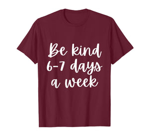 Be Kind 6-7 Days A Week T-Shirt