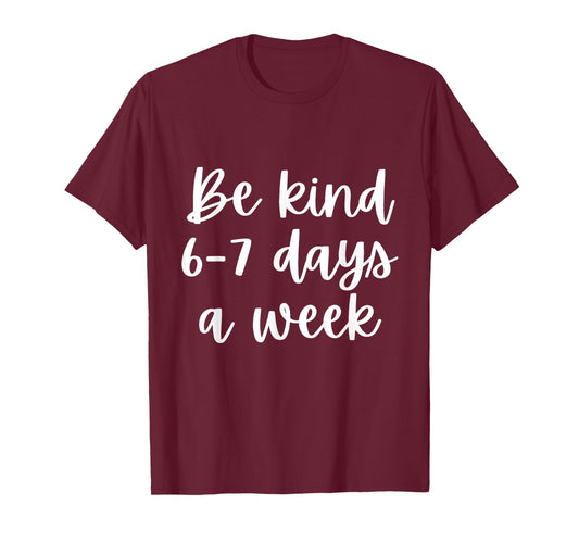 Be Kind 6-7 Days A Week T-Shirt