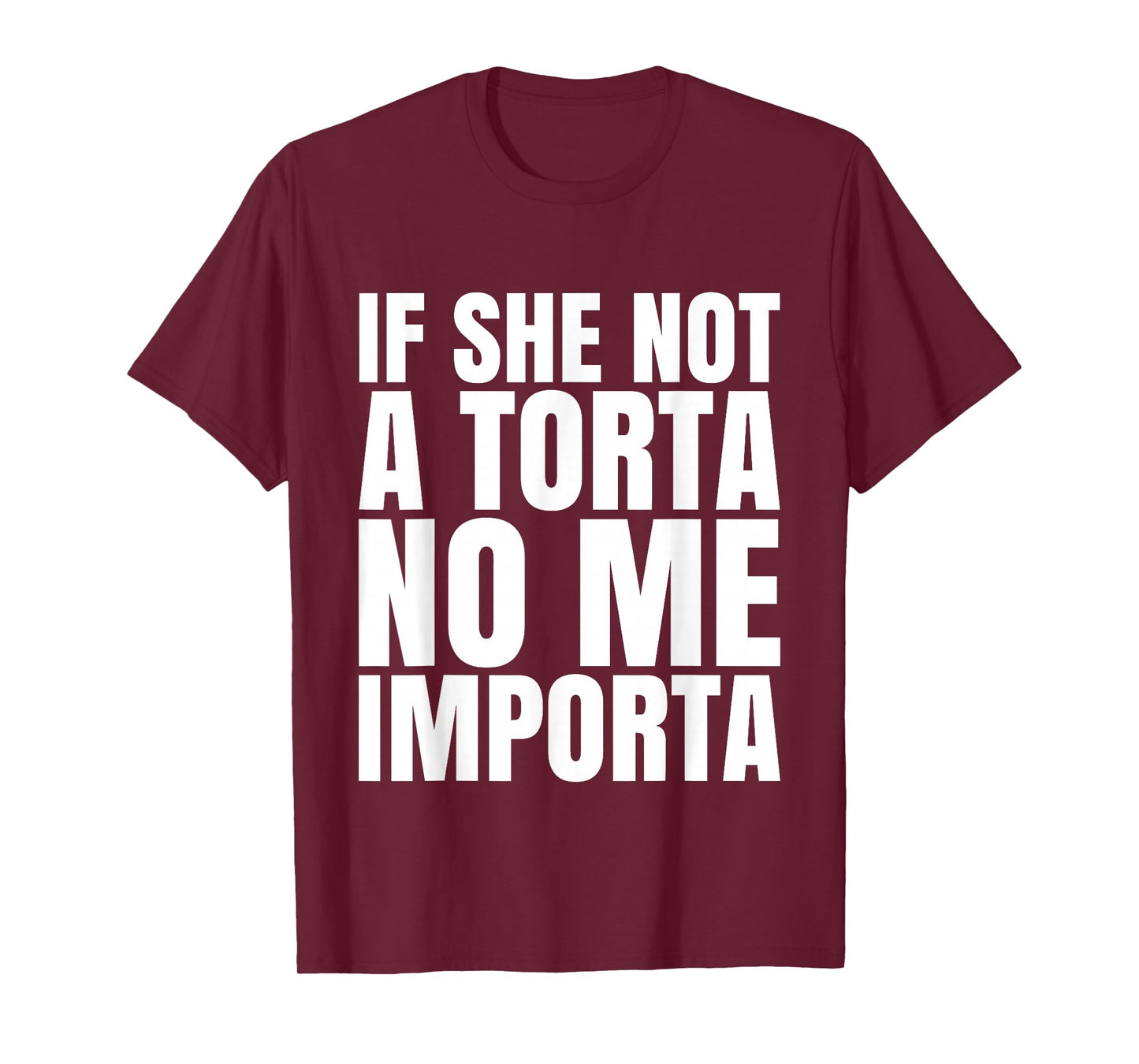 If She Not A Torta No Me Importa Funny Humor Meme Mexican T-Shirt