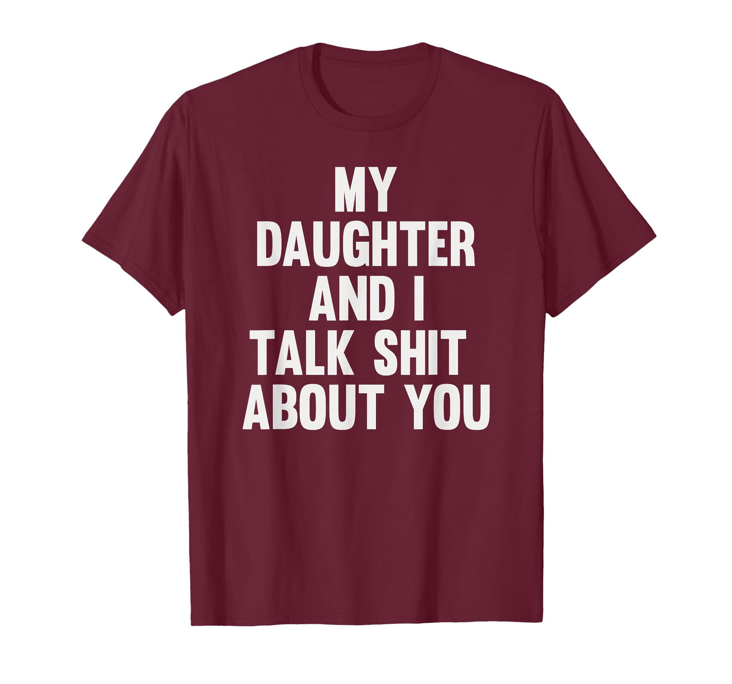 My Daughter and I Talk Shit About You Funny Matching Dad T-Shirt