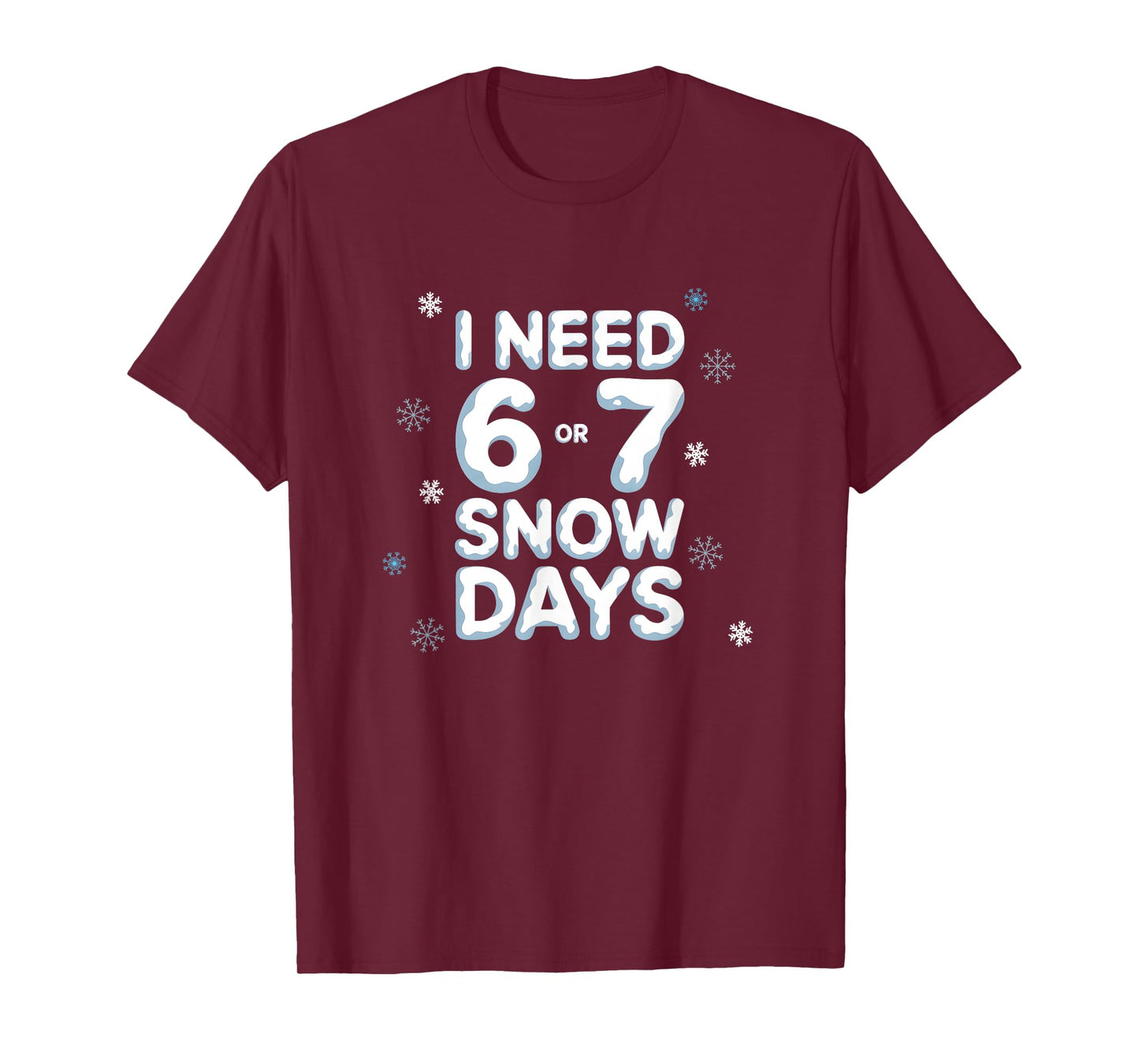 I Need 6 7 Snow Days Funny Snowy Day Teacher and School T-Shirt