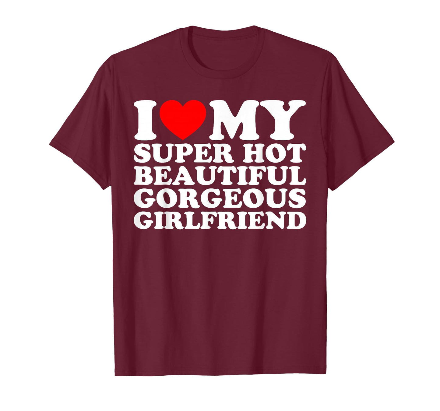 I Love My Super Hot Beautiful Gorgeous Girlfriend Funny T-Shirt