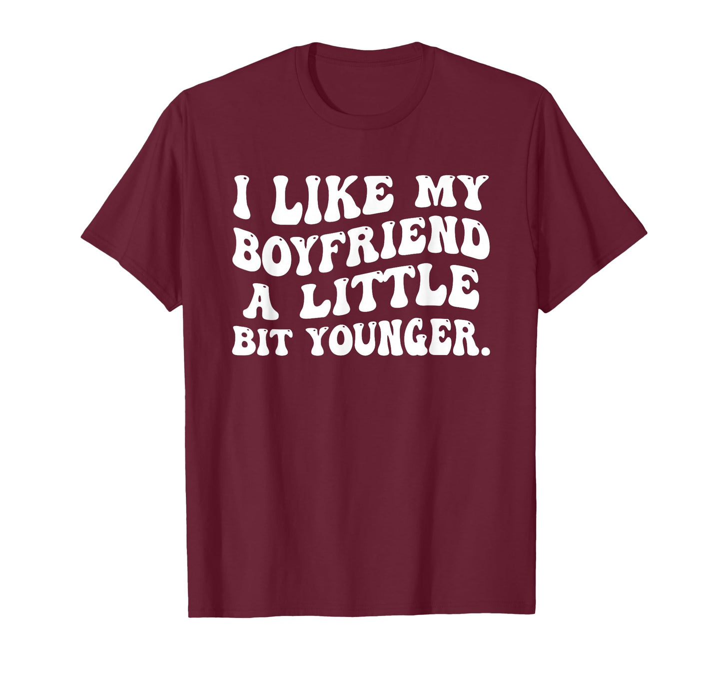 I Like My Boyfriend A Little Bit Younger Funny Girlfriend T-Shirt