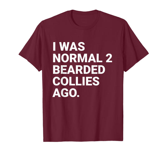 I was Normal 2 Bearded Collies Ago Funny Dog Owner Parent T-Shirt