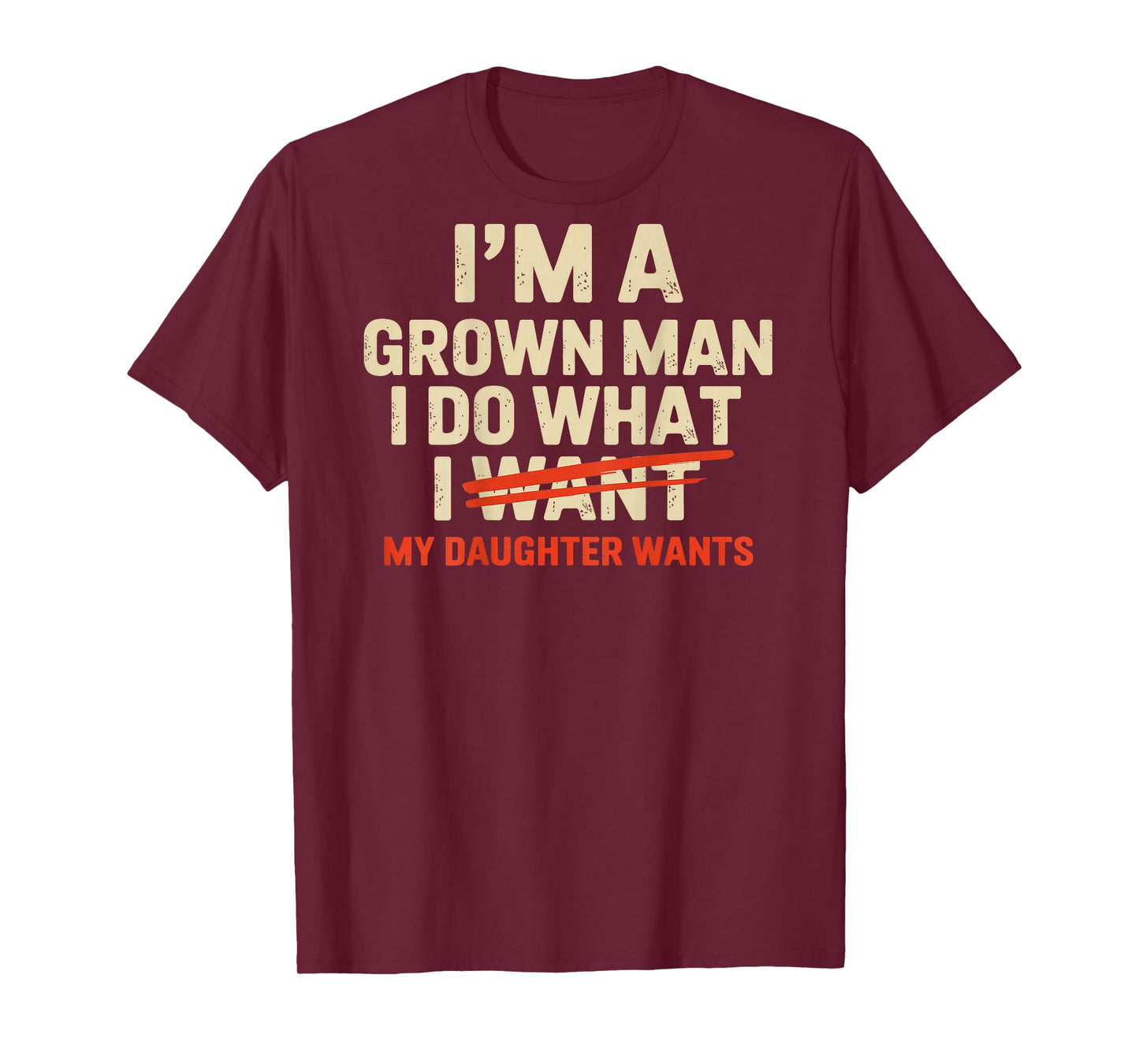 I'm A Grown Man I Do What My Daughter Wants (Back only) T-Shirt