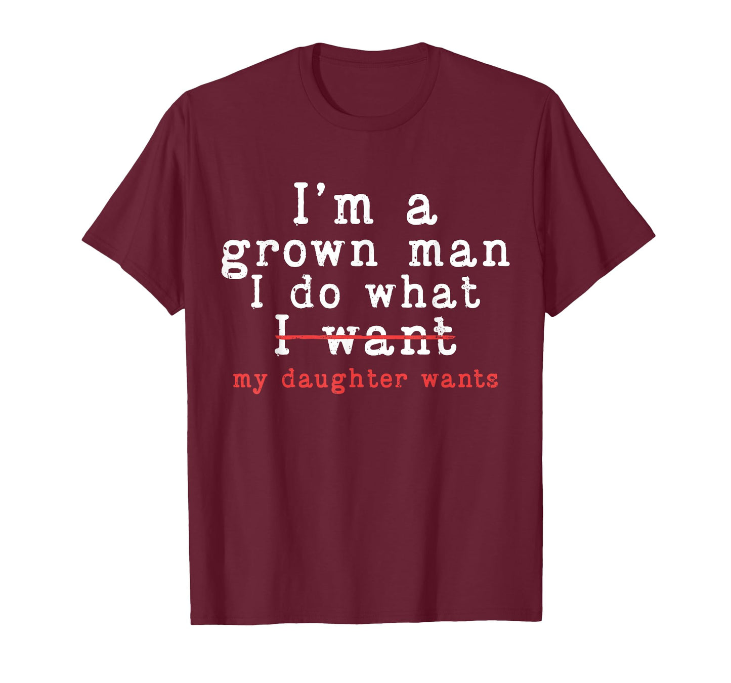Funny Dad Father I'm A Grown Man I Do What My Daughter Wants T-Shirt