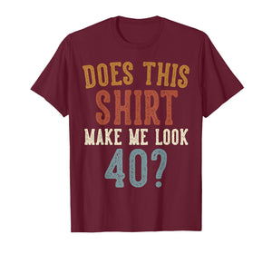 Does This Shirt Make Me Look 40 Funny 40-Year-Old Birthday T-Shirt