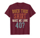 Does This Shirt Make Me Look 40 Funny 40-Year-Old Birthday T-Shirt