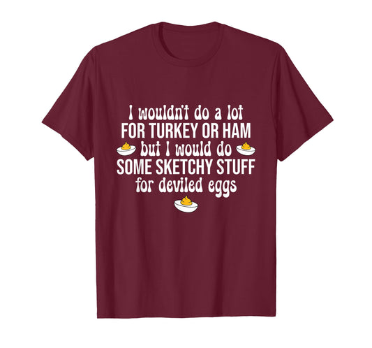 I Wouldn't Do A Lot for Turkey Or Ham Thankful Deviled Eggs T-Shirt