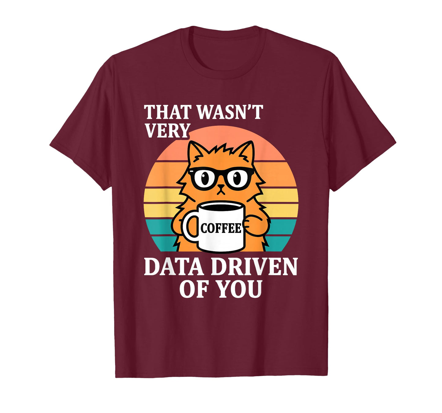 That Wasn't Very Data Driven of You Funny Cat Coffee Nerd T-Shirt