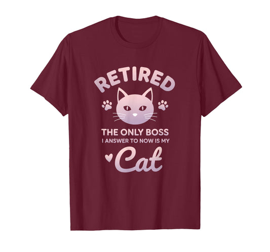 Retired Cat The Only Boss I Answer to Now is My Cat - Funny T-Shirt